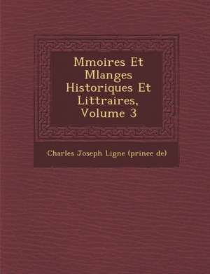 M Moires Et Melanges Historiques Et Litt Raires, Volume 3 de Charles Joseph Ligne (Prince De)