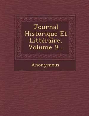 Journal Historique Et Litteraire, Volume 9... de Anonymous