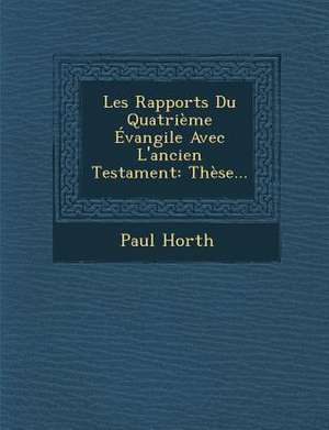 Les Rapports Du Quatrième Évangile Avec L'ancien Testament de Paul Horth