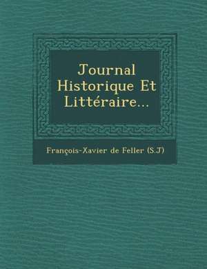 Journal Historique Et Litteraire... de Francois Xavier De Feller