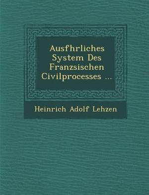 Ausf&#65533;hrliches System Des Franz&#65533;sischen Civilprocesses ... de Heinrich Adolf Lehzen