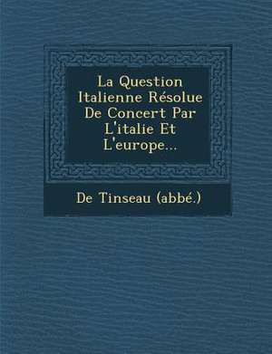 La Question Italienne Résolue de Concert Par l'Italie Et l'Europe... de De Tinseau (Abbe ).