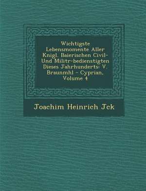 Wichtigste Lebensmomente Aller K&#65533;nigl. Baierischen Civil- Und Milit&#65533;r-Bedienstigten Dieses Jahrhunderts: V. Braunm&#65533;hl - Cyprian, de J&