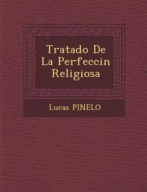 Tratado De La Perfecci&#65533;n Religiosa de Lucas Pinelo