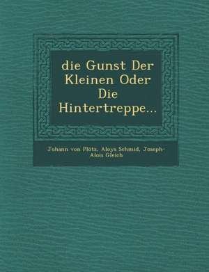 Die Gunst Der Kleinen Oder Die Hintertreppe... de Johann von Plotz