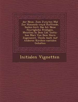 &#65533;der&#65533; Neue, Zum Zweyten Mal Zur Himmels-weyd Ruffende, Seelen-hirt: Das Ist: Neue Feyrt&#65533;gliche Predigen, Meistens In Dem L&#65533 de Initialen Vignetten