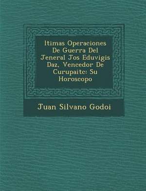 &#65533;ltimas Operaciones De Guerra Del Jeneral Jos&#65533; Eduvigis D&#65533;az, Vencedor De Curupait&#65533;c: Su Horoscopo de Juan Silvano Godoi