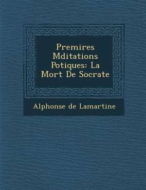 Premi Res Meditations Po Tiques: La Mort de Socrate de Alphonse De Lamartine