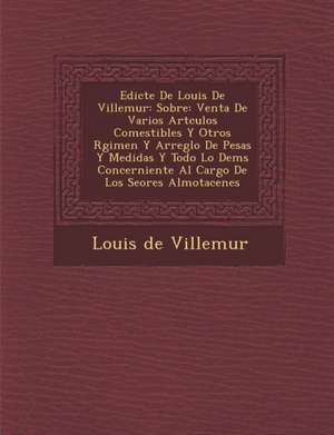 Edicte De Louis De Villemur: Sobre: Venta De Varios Art&#65533;culos Comestibles Y Otros R&#65533;gimen Y Arreglo De Pesas Y Medidas Y Todo Lo Dem& de Louis De Villemur