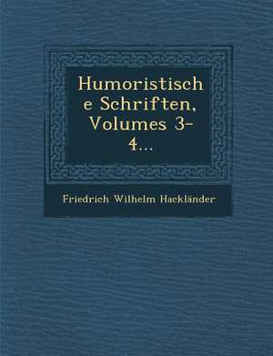 Humoristische Schriften, Volumes 3-4... de Friedrich Wilhelm Hacklander