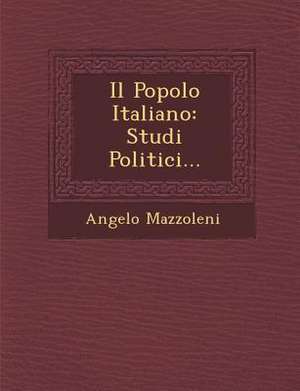 Il Popolo Italiano: Studi Politici... de Angelo Mazzoleni