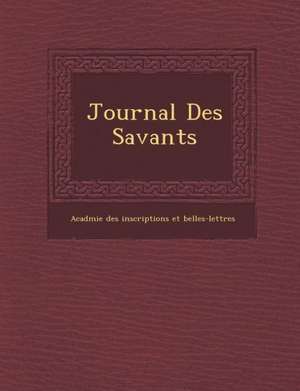 Journal Des Savants de Acad Mie Des Inscriptions Et Belles-Le