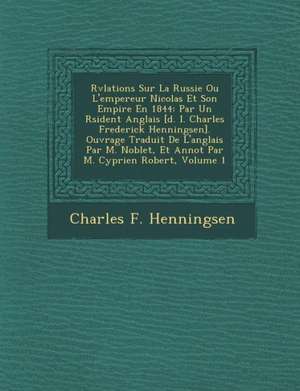 R V Lations Sur La Russie Ou L'Empereur Nicolas Et Son Empire En 1844: Par Un R Sident Anglais [D. I. Charles Frederick Henningsen]. Ouvrage Traduit d de Charles F. Henningsen