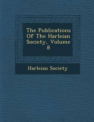 The Publications Of The Harleian Society, Volume 8 de Harleian Society