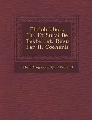 Philobiblion, Tr. Et Suivi de Texte Lat. Revu Par H. Cocheris de Richard Aungervyle (Bp of Durham ).