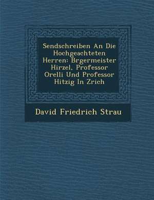 Sendschreiben an Die Hochgeachteten Herren: B&#65533;rgermeister Hirzel, Professor Orelli Und Professor Hitzig in Z&#65533;rich de Strau&