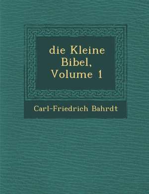 Die Kleine Bibel, Volume 1 de Carl-Friedrich Bahrdt