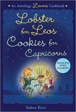 Lobster for Leos, Cookies for Capricorns: An Astrology Lover's Cookbook de Sabra Ricci