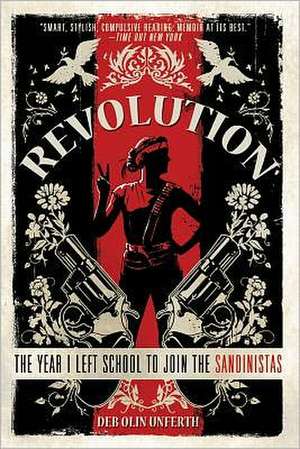 Revolution: The Year I Fell in Love and Went to Join the Sandinistas de Deb Olin Unferth