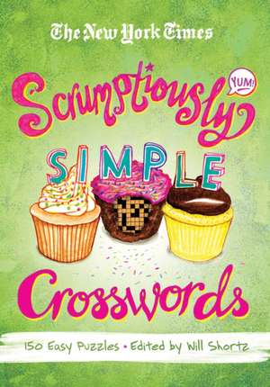 The New York Times Scrumptiously Simple Crosswords: 150 Easy Puzzles de Will Shortz