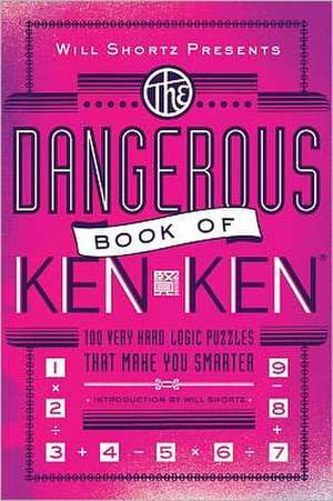 Will Shortz Presents the Dangerous Book of Kenken: 100 Very Hard Logic Puzzles That Make You Smarter de Tetsuya Miyamoto