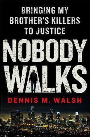 Nobody Walks: Bringing My Brother's Killers to Justice de Dennis M. Walsh