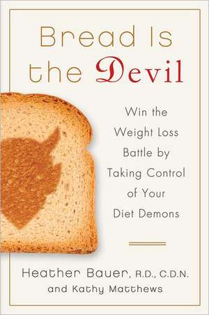 Bread Is the Devil: Win the Weight Loss Battle by Taking Control of Your Diet Demons de Heather Bauer