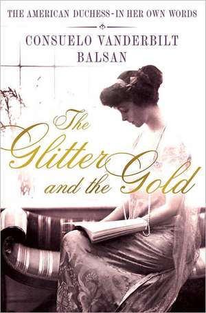 The Glitter and the Gold: The American Duchess---In Her Own Words de Consuela Vanderbilt Balsan