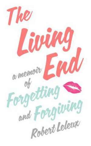 The Living End: A Memoir of Forgetting and Forgiving de Robert Leleux