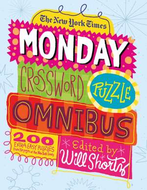 The New York Times Monday Crossword Puzzle Omnibus: 200 Solvable Puzzles from the Pages of the New York Times de Will Shortz