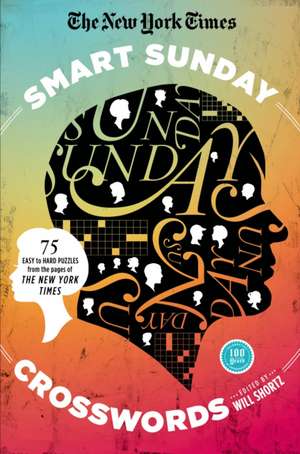 The New York Times Smart Sunday Crosswords: 75 Puzzles from the Pages of the New York Times de Will Shortz