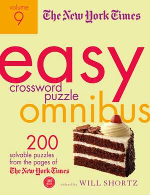 The New York Times Easy Crossword Puzzle Omnibus, Volume 9: 200 Solvable Puzzles from the Pages of the New York Times de Will Shortz