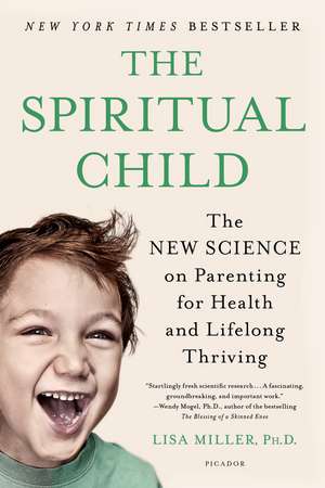 The Spiritual Child: The New Science on Parenting for Health and Lifelong Thriving de Lisa Miller