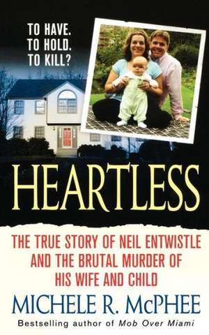 Heartless: The True Story of Neil Entwistle and the Cold Blooded Murder of His Wife and Child de Michele R. McPhee