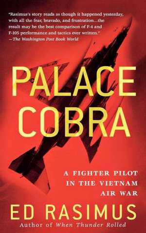 Palace Cobra: A Fighter Pilot in the Vietnam Air War de Ed Rasimus