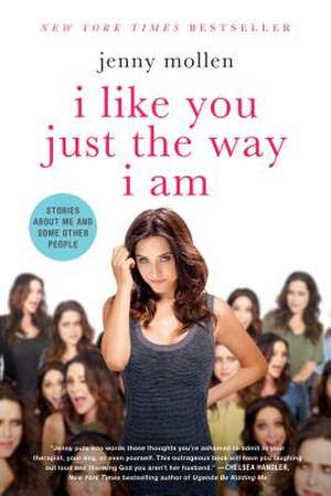 I Like You Just the Way I Am: Stories about Me and Some Other People de Jenny Mollen