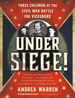 Under Siege!: Three Children at the Civil War Battle for Vicksburg de Andrea Warren