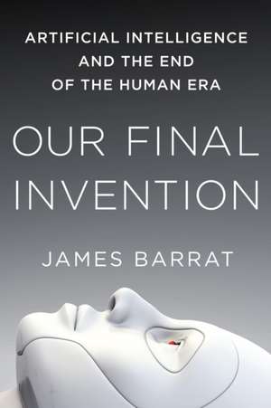 Our Final Invention: Artificial Intelligence and the End of the Human Era de James Barrat