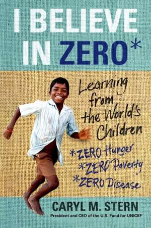 I Believe in Zero: Learning from the World's Children de Caryl M. Stern