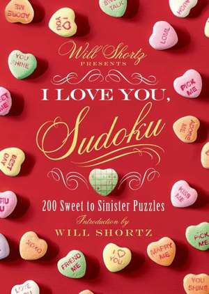 Will Shortz Presents I Love You, Sudoku!: 200 Sweet to Sinister Puzzles de Will Shortz