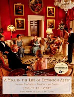 A Year in the Life of Downton Abbey: Seasonal Celebrations, Traditions, and Recipes de Jessica Fellowes