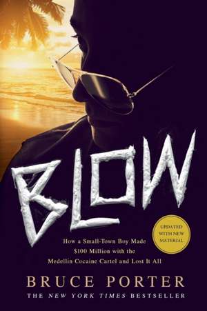 Blow: How a Small-Town Boy Made $100 Million with the Medellin Cocaine Cartel and Lost It All de Bruce Porter