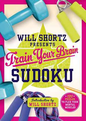 Will Shortz Presents Train Your Brain Sudoku: 200 Puzzles to Flex Your Mental Muscles de Will Shortz