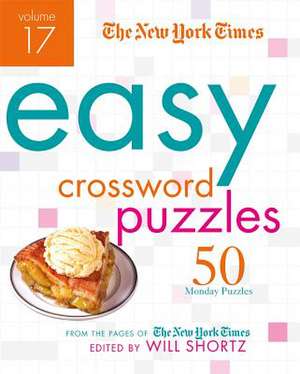 The New York Times Easy Crossword Puzzles, Volume 17: 50 Monday Puzzles from the Pages of the New York Times de New York Times