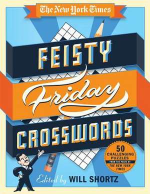 The New York Times Feisty Friday Crosswords: 50 Hard Puzzles from the Pages of the New York Times de New York Times