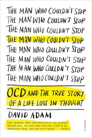 The Man Who Couldn't Stop: OCD and the True Story of a Life Lost in Thought de David Adam