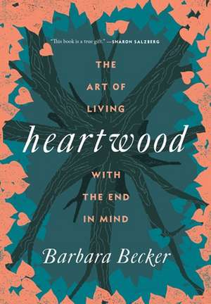 Heartwood: The Art of Living with the End in Mind de Barbara Becker