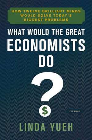 What Would the Great Economists Do? de Linda Yueh