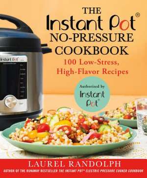 The Instant Pot (R) No-Pressure Cookbook: 100 Low-Stress, High-Flavor Recipes de Laurel Randolph