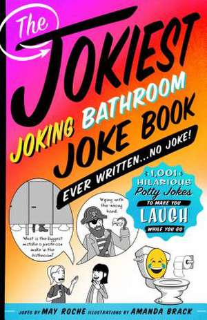 Jokiest Joking Bathroom Joke Book Ever Written . . . No Joke! de May Roche